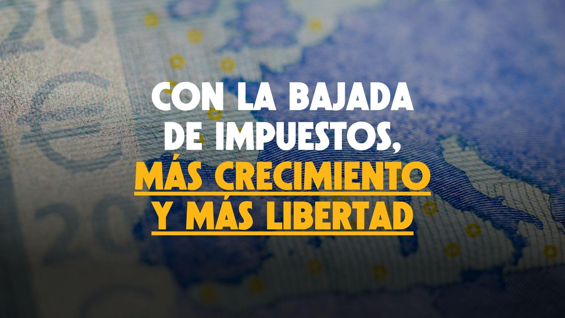 Con la bajada de impuestas, ms crecimiento y ms libertad